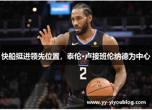 快船挺进领先位置，泰伦·卢接班伦纳德为中心