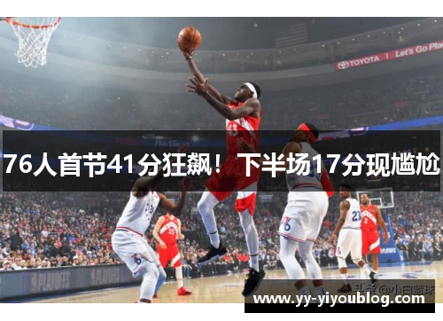 76人首节41分狂飙！下半场17分现尴尬